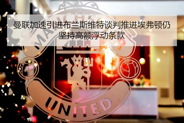 曼联加速引进布兰斯维特谈判推进埃弗顿仍坚持高额浮动条款